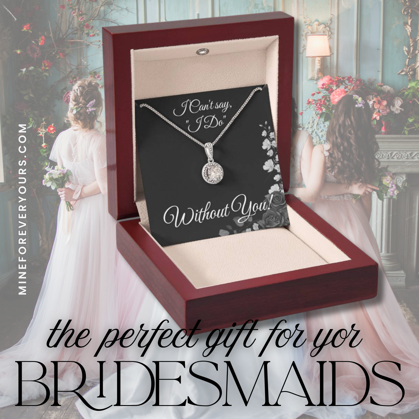 From Bride to Bridesmaids necklace: "I Can't say I do Without You!" Eternal Hope, Floral Card