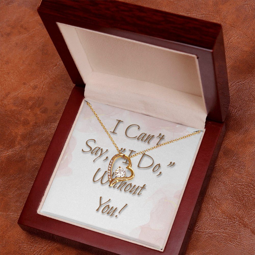 Bridesmaid Wedding Gift Necklace, Forever Love, Can't say, "I Do," Without You!