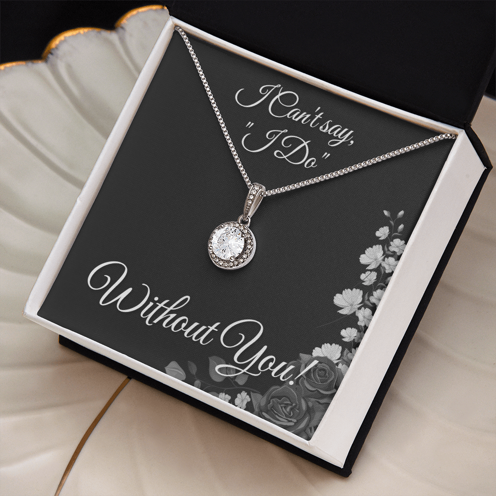 From Bride to Bridesmaids necklace: "I Can't say I do Without You!" Eternal Hope, Floral Card