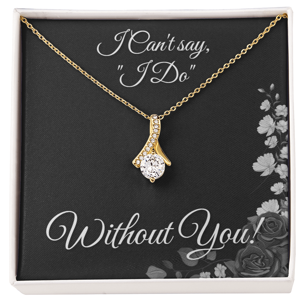 From Bride to Bridesmaids necklace: "I Can't Say I do Without You!" Alluring Beauty, Floral Card