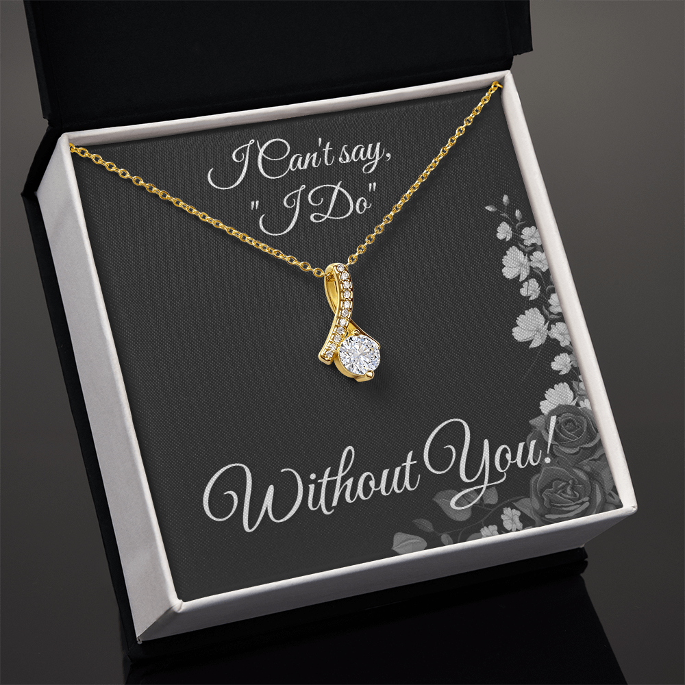From Bride to Bridesmaids necklace: "I Can't Say I do Without You!" Alluring Beauty, Floral Card
