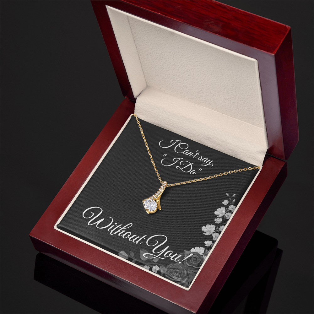 From Bride to Bridesmaids necklace: "I Can't Say I do Without You!" Alluring Beauty, Floral Card