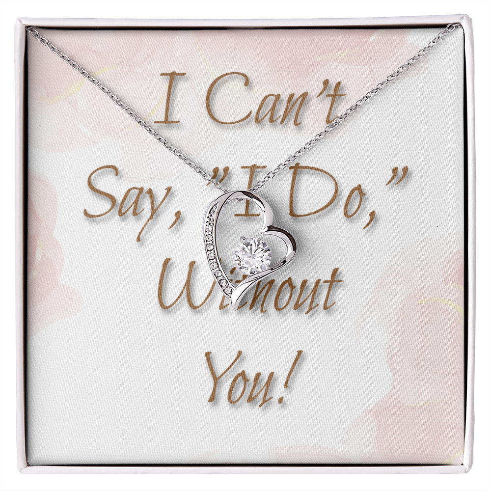 Bridesmaid Wedding Gift Necklace, Forever Love, Can't say, "I Do," Without You!