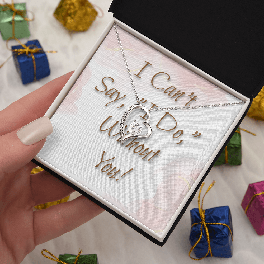 Bridesmaid Wedding Gift Necklace, Forever Love, Can't say, "I Do," Without You!