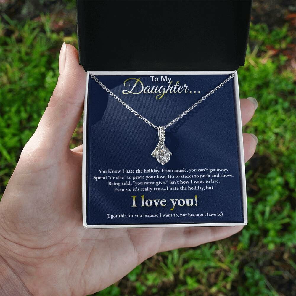 To My Daughter... I hate the holidays, but I LOVE YOU!
