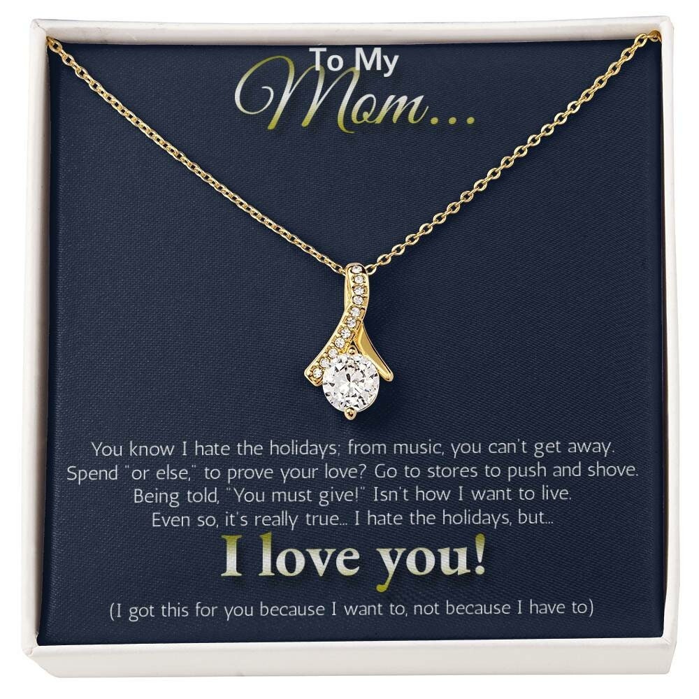 To My MOM... I hate the holidays, but I LOVE YOU!