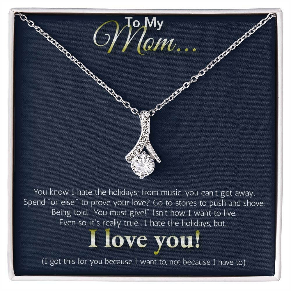 To My MOM... I hate the holidays, but I LOVE YOU!