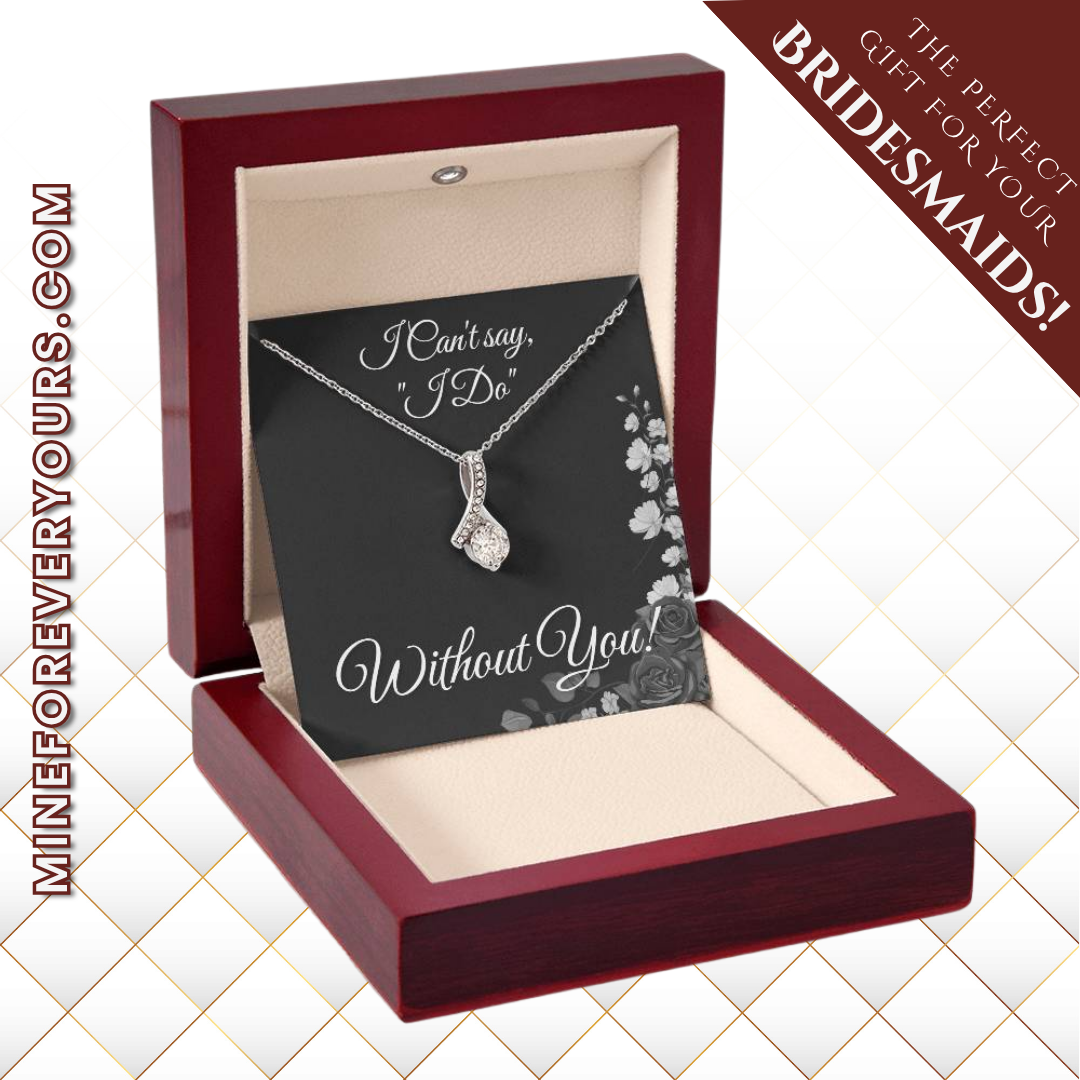 From Bride to Bridesmaids necklace: "I Can't Say I do Without You!" Alluring Beauty, Floral Card