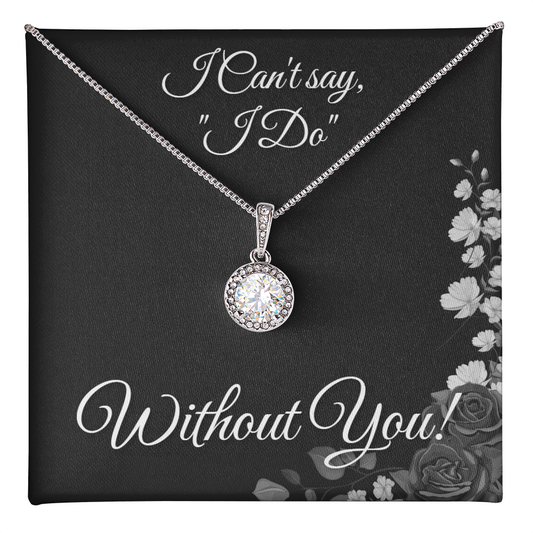 From Bride to Bridesmaids necklace: "I Can't say I do Without You!" Eternal Hope, Floral Card
