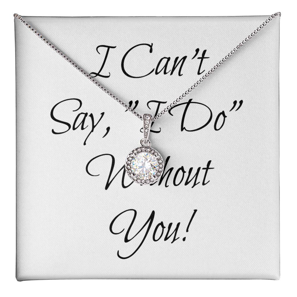Simple Bridesmaid Wedding Gift Necklace, Can't Say, "I Do," Without You!