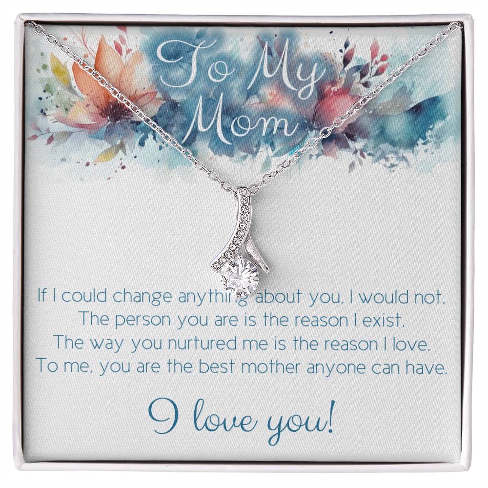 To MOM: I would not change anything about you!