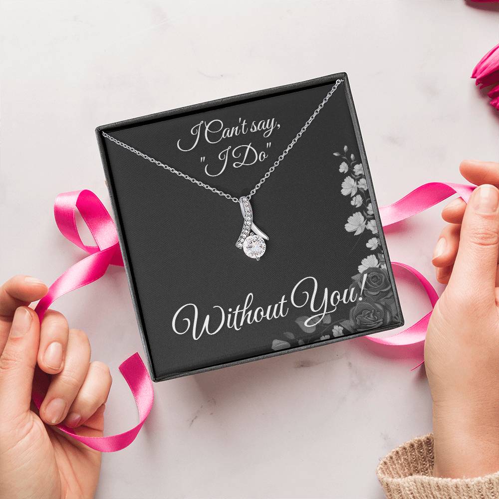 From Bride to Bridesmaids necklace: "I Can't Say I do Without You!" Alluring Beauty, Floral Card
