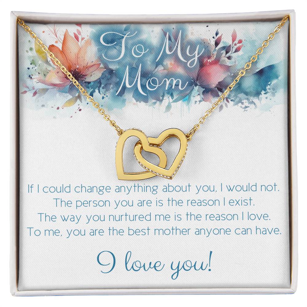 To Mom: I would not change a thing about you