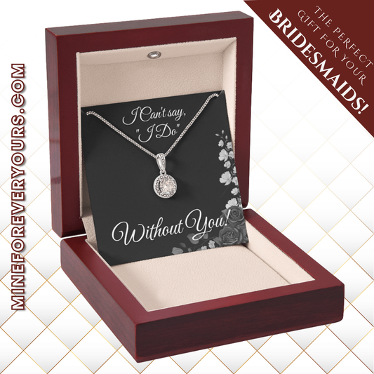 From Bride to Bridesmaids necklace: "I Can't say I do Without You!" Eternal Hope, Floral Card