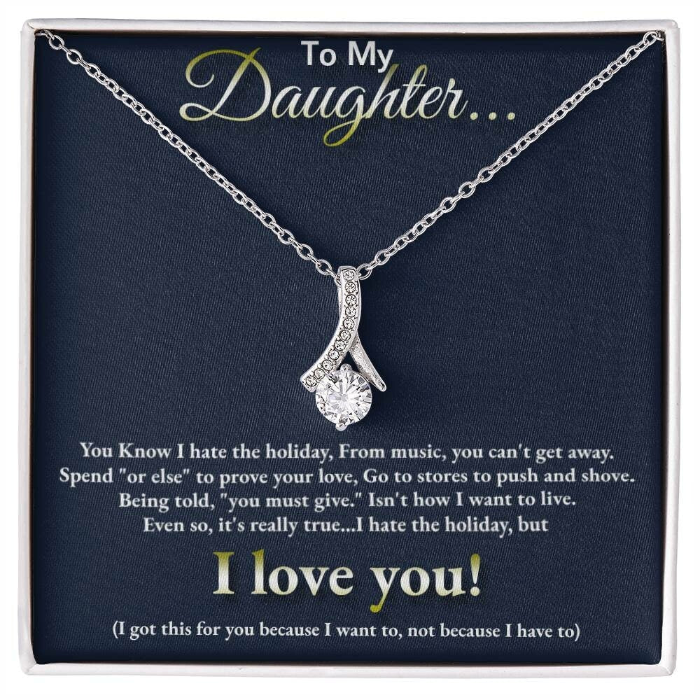 To My Daughter... I hate the holidays, but I LOVE YOU!