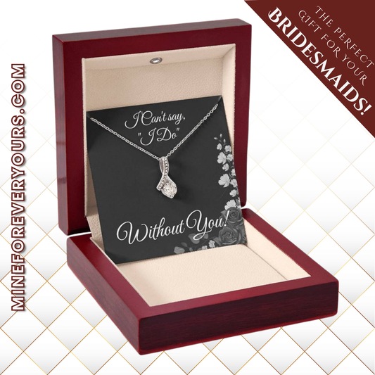 From Bride to Bridesmaids necklace: "I Can't Say I do Without You!" Alluring Beauty, Floral Card